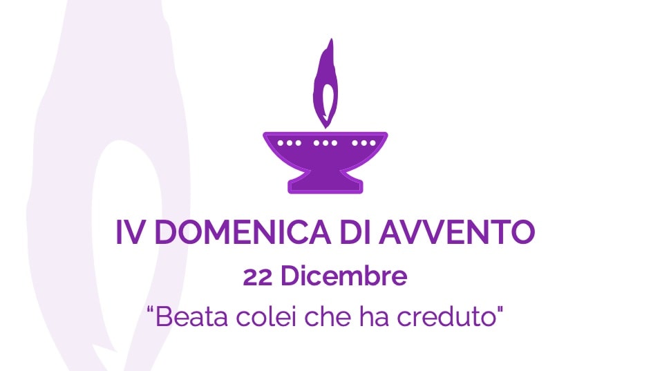 IV DOMENICA DI AVVENTO 22 Dicembre “Beata colei che ha creduto"